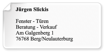 Jrgen Slickis  Fenster - Tren Beratung - Verkauf Am Galgenberg 1 76768 Berg/Neulauterburg