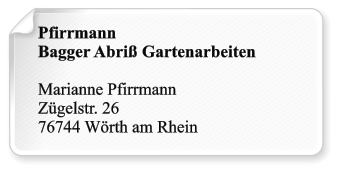 Pfirrmann Bagger Abri Gartenarbeiten  Marianne Pfirrmann Zgelstr. 26 76744 Wrth am Rhein