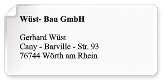 Wst- Bau GmbH  Gerhard Wst Cany - Barville - Str. 93 76744 Wrth am Rhein