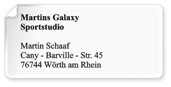 Martins Galaxy Sportstudio  Martin Schaaf Cany - Barville - Str. 45 76744 Wrth am Rhein